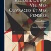 Recueil De Ma Vie, Mes Ouvrages Et Mes Pensées: Opuscule Philosophique