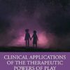Clinical Applications of the Therapeutic Powers of Play: Case Studies in Child and Adolescent Psychotherapy