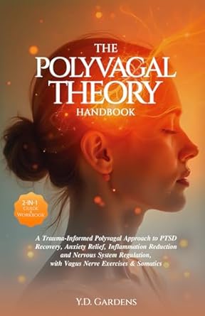 The Polyvagal Theory Handbook: A Trauma-Informed Polyvagal Approach to PTSD Recovery, Anxiety Relief, Inflammation Reduction and Nervous System Regulation, with Vagus Nerve Exercises & Somatics