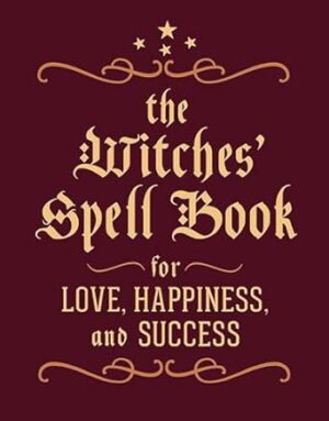 The Witches' Spell Book: For Love, Happiness, and Success