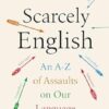 Scarcely English: An A to Z of Assaults On Our Language