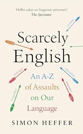 Scarcely English: An A to Z of Assaults On Our Language