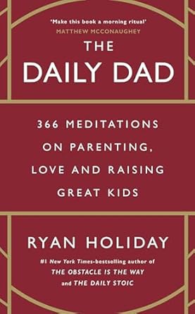 The Daily Dad: 366 Meditations on Parenting, Love and Raising Great Kids