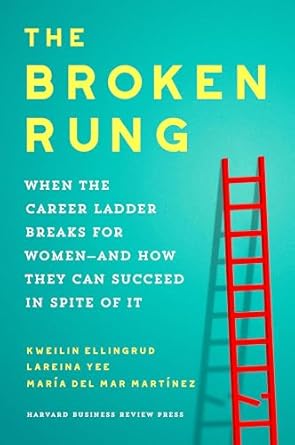 The Broken Rung: When the Career Ladder Breaks for Women and How They Can Succeed in Spite of It