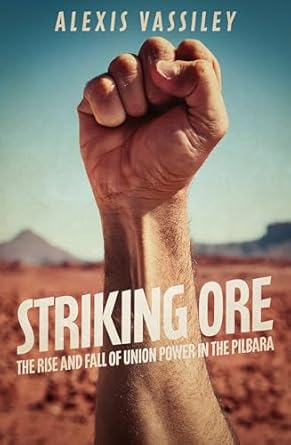 Striking Ore: The Rise and Fall of Union Power in the Pilbara