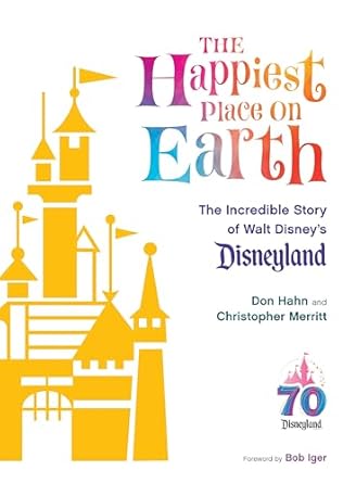 The Happiest Place on Earth: The Incredible Story of Walt Disney's Disneyland