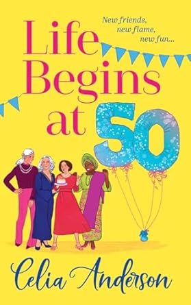Life Begins at 50!: A laugh-out-loud story of fun and friendship from TOP TEN BESTSELLER Celia Anderson