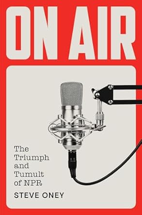 On Air: The Triumph and Tumult of NPR