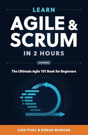Learn Agile and Scrum in 2 Hours: The Ultimate Agile 101 Book for Beginners