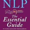 NLP: The Essential Guide to Neuro-Linguistic Programming