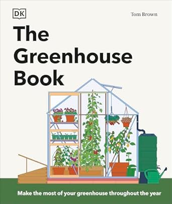 The Greenhouse Book: Make the Most of Your Greenhouse Throughout the Year