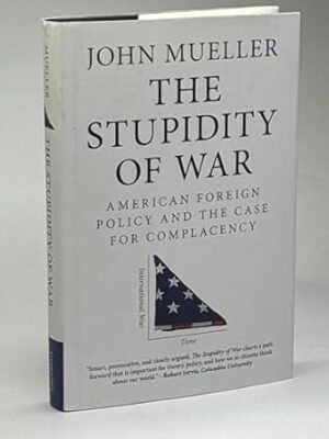 Cambridge The Stupidity of War Book - Hardback - 04 March 2021: American Foreign Policy and the Case for Complacency