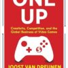 One Up: Creativity, Competition, and the Global Business of Video Games