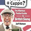 Fancy A Cuppa? British Slang 101: The Hilarious Guide to British Slang (Includes Must-Know Swear Words, Funny Expressions & Cockney Rhyming Slang)