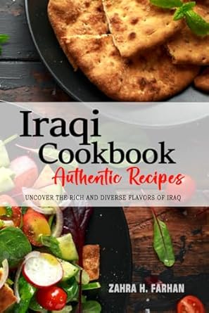 Iraqi Cookbook - Uncover the Rich and Diverse Flavors of Iraq: The Collection of Traditional and Authentic Iraqi Recipes Passed Down from Generations.