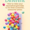 Parenting Different: How to raise your neurodivergent kids to be their authentic, awesome selves