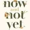 Now And Not Yet: Pressing In When You're Waiting, Wanting, And Restless For More
