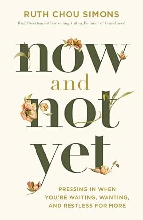 Now And Not Yet: Pressing In When You're Waiting, Wanting, And Restless For More