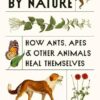 Doctors by Nature: How Ants, Apes, and Other Animals Heal Themselves