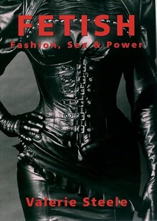 Fetish: Fashion, Sex & Power: Fashion, Sex, and Power