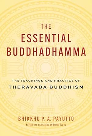 The Essential Buddhadhamma: The Teachings and Practice of Theravada Buddhism