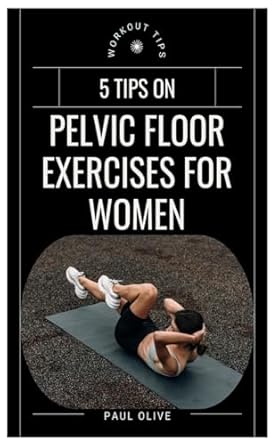 PELVIC FLOOR EXERCISES FOR WOMEN: A Comprehensive Guide To Strengthening, Healing, And Empowering Your Core