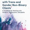 Case Studies in Clinical Practice with Trans and Gender Non-Binary Clients: A Handbook for Working with Children, Adolescents, and Adults