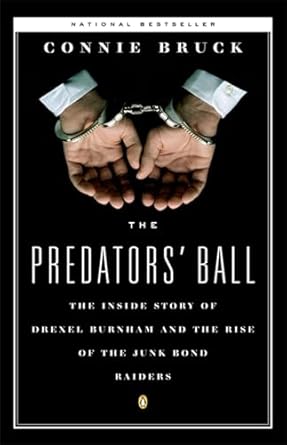 The Predator's Ball: The Junk Bond Raiders And the Man Who Staked Them: The Inside Story of Drexel Burnham and the Rise of the Junkbond Raiders