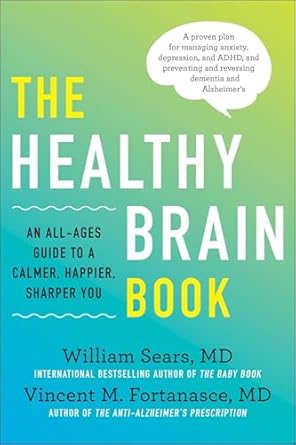 The Healthy Brain Book: An All-Ages Guide to a Calmer, Happier, Sharper You: A proven plan for managing anxiety, depression, and ADHD, and preventing and reversing dementia and Alzheimer's