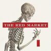 The Red Market: On the Trail of the World's Organ Brokers, Bone Thieves, Blood Farmers, and Child Traffickers
