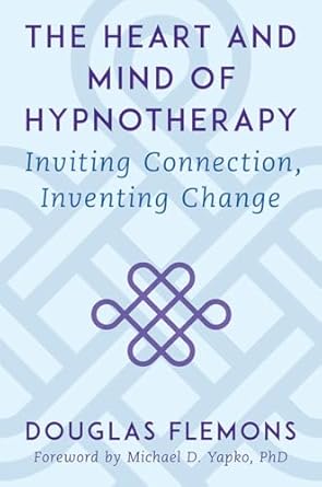 The Heart and Mind of Hypnotherapy: Inviting Connection, Inventing Change