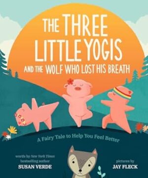 The Three Little Yogis and the Wolf Who Lost His Breath: A Fairy Tale to Help You Feel Better