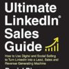 The Ultimate LinkedIn Sales Guide: How to Use Digital and Social Selling to Turn LinkedIn into a Lead, Sales and Revenue Generating Machine