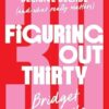 Figuring Out Thirty: Decoding the decisive decade (and what really matters)