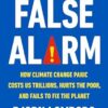 False Alarm: How Climate Change Panic Costs Us Trillions, Hurts the Poor, and Fails to Fix the Planet