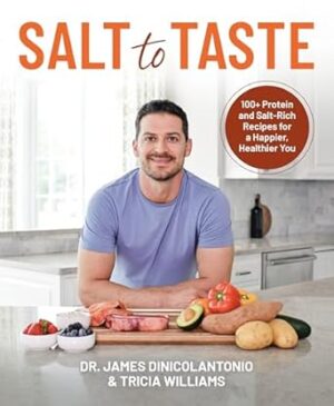 Salt to Taste: 100+ Protein and Salt-Rich Recipes for a Happier, Healthier You