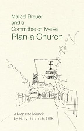 Marcel Breuer and a Committee of Twelve Plan a Church: A Monastic Memoir