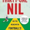 Thirty-One Nil: On the Road With Football's Outsiders: A World Cup Odyssey: On the Road With Football's Outsiders: A World Cup Odyssey