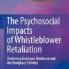 The Psychosocial Impacts of Whistleblower Retaliation: Shattering Employee Resilience and the Workplace Promise