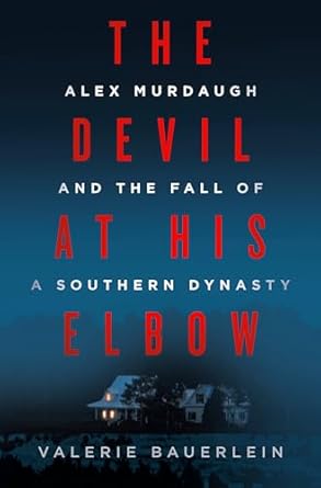 The Devil at His Elbow: Alex Murdaugh and the Fall of a Southern Dynasty
