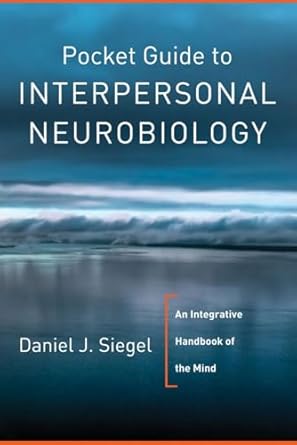 Pocket Guide to Interpersonal Neurobiology: An Integrative Handbook of the Mind: 0