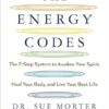 The Energy Codes: The 7-Step System to Awaken Your Spirit, Heal Your Body, and Live Your Best Life