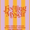 Feeling Myself: How I shed my shame to find sexual freedom and you can too