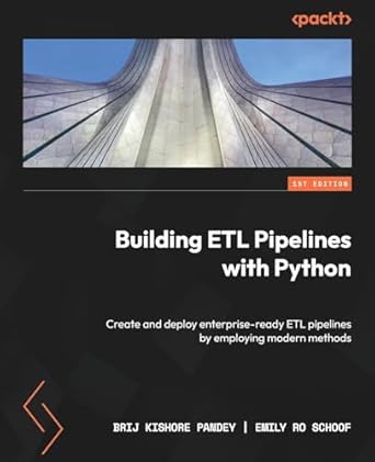Building ETL Pipelines with Python: Create and deploy enterprise-ready ETL pipelines by employing modern methods