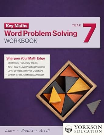Key Maths Year 7 Word Problem Solving Workbook: Boost Confidence and Conquer Word Problems with Targeted Worksheets and Step-By-Step Solutions to ... Build Skills, and Ace Your Numeracy Exam
