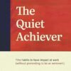 The Quiet Achiever: Tiny habits to have impact at work (without pretending to be an extrovert)