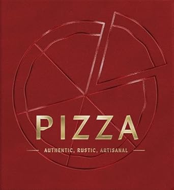 Pizza: Authentic, Rustic, Artisanal