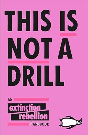 This Is Not A Drill: An Extinction Rebellion Handbook