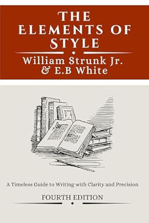 The Elements of Style: A Timeless Guide to Writing with Clarity and Precision; Fourth Edition (Annotated)