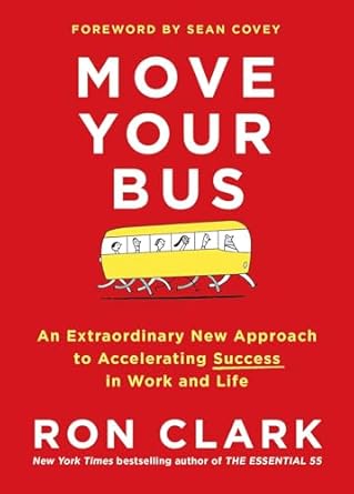 Move Your Bus: An Extraordinary New Approach to Accelerating Success in Work and Life
